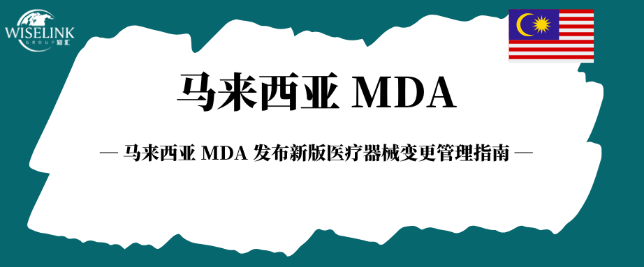 重磅！马来西亚 MDA 发布新版医疗器械变更管理指南（MDA/GD/0072）