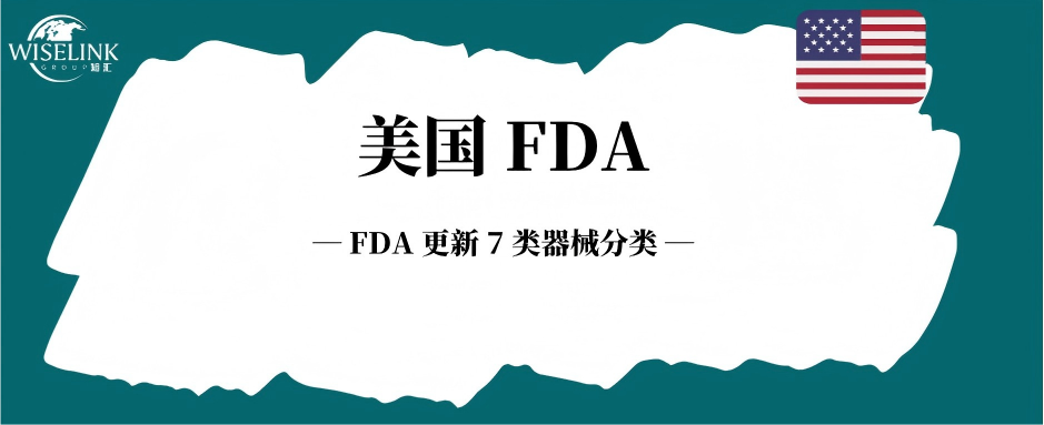 FDA 更新 7 类器械分类！多种医疗器械变更为 II 类监管！