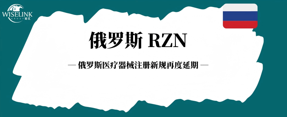 俄罗斯医疗器械注册新规再度延期，境外厂商授权代表过渡期延期！